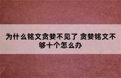 为什么铭文贪婪不见了 贪婪铭文不够十个怎么办